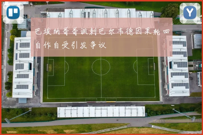 巴埃纳哥哥讽刺巴尔韦德因果轮回自作自受引发争议